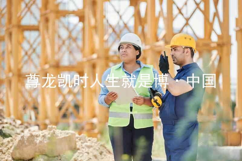 尊龙凯时人生就是博·中国